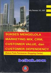 Sukses Mengelola Marketing MIX, CRM, Customer Value, dan Customer Dependency (Kasus pada Pemasaran Shopping Center)